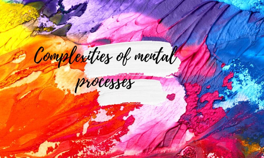 Complexities of mental processes