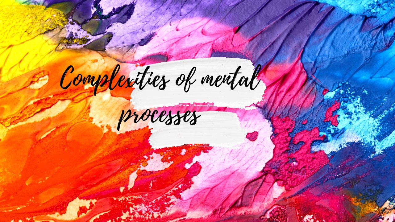 Complexities of mental processes